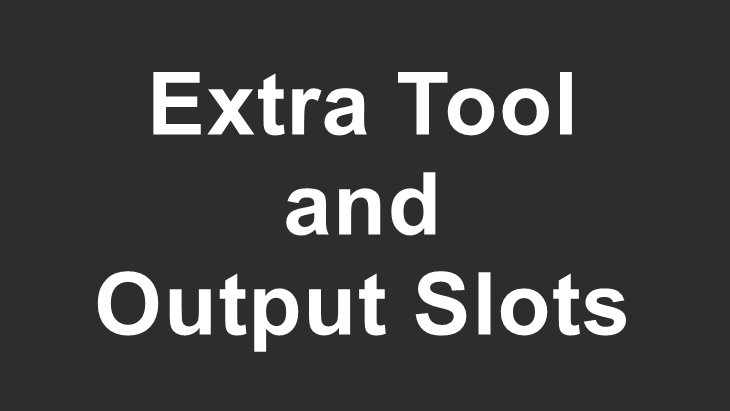 Extra Tool and Output Slots